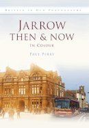 Paul Perry - Jarrow Then & Now - 9780752463162 - V9780752463162