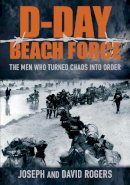 David Rogers - D-Day Beach Force: The Men Who Turned Chaos into Order - 9780752463308 - V9780752463308