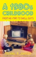 Michael A. Johnson - A 1980s Childhood: From He-Man to Shell Suits - 9780752463377 - V9780752463377