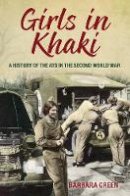 Barbara Green - Girls in Khaki: A History of the ATS in the Second World War - 9780752463506 - V9780752463506