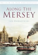 Jan Dobrzynski - Along the Mersey: Britain in Old Photographs - 9780752463605 - V9780752463605