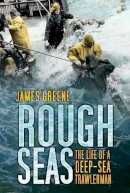 James Greene - Rough Seas: The Life of a Deep-Sea Trawlerman - 9780752464534 - V9780752464534