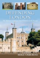 Mike Osborne - Defending London: The Military Landscape from Prehistory to the Present - 9780752464657 - V9780752464657