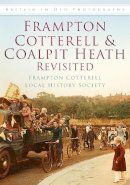 Frampton Cotterell Local History Society - Frampton Cotterell and Coalpit Heath Revisited: Britain in Old Photographs - 9780752464695 - V9780752464695
