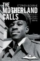 Stephen Bourne - The Motherland Calls: Britain´s Black Servicemen & Women 1939-45 - 9780752465852 - V9780752465852