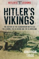 Jonathan Trigg - Hitler´s Vikings: The History of the Scandinavian Waffen-SS: The Legions, the SS-Wiking and the SS-Nordland - 9780752467290 - V9780752467290
