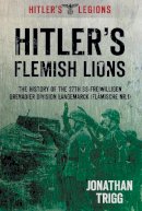 Jonathan Trigg - Hitler´s Flemish Lions: The History of the SS-Freiwilligan Grenadier Division Langemarck (Flamische Nr. I) - 9780752467306 - V9780752467306