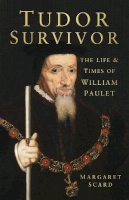 Margaret Scard - Tudor Survivor: The Life and Times of William Paulet - 9780752470108 - V9780752470108