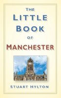 Stuart Hylton - The Little Book of Manchester - 9780752479477 - V9780752479477
