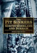 Peter Ford Mason - The Pit Sinkers of Northumberland and Durham - 9780752480947 - V9780752480947
