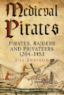 Jill Eddison - Medieval Pirates: Pirates, Raiders And Privateers 1204-1453 - 9780752481036 - V9780752481036
