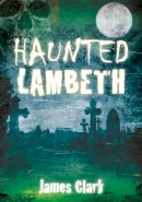 James Clark - Haunted Lambeth - 9780752485775 - V9780752485775
