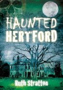 Ruth Stratton - Haunted Hertford - 9780752486987 - V9780752486987