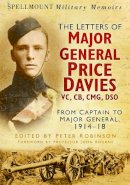 Peter Robinson - Spellmount Military Memoirs: The Letters of Major General Price Davies VC, CB, CMG, DSO: From Captain to Major General, 1914-18 - 9780752487366 - V9780752487366