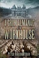 Peter Higginbotham - A Grim Almanac of the Workhouse (Grim Almanacs) - 9780752487397 - V9780752487397