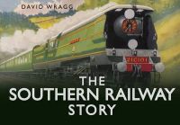 David Wragg - The Southern Railway Story (Story series) - 9780752488042 - V9780752488042