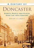 Brian Elliot - A Century of Doncaster - 9780752488639 - V9780752488639