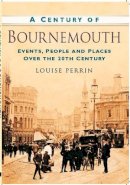 Louise Perrin - A Century of Bournemouth - 9780752488660 - V9780752488660