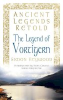 Simon Heywood - Ancient Legends Retold: The Legend of Vortigern - 9780752490045 - V9780752490045