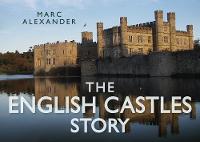 Marc Alexander - The English Castles Story - 9780752491103 - V9780752491103