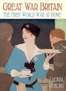 Lucinda Gosling - Great War Britain: The First World War at Home - 9780752491882 - V9780752491882