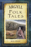 Bob Pegg - Argyll Folk Tales - 9780752492155 - V9780752492155