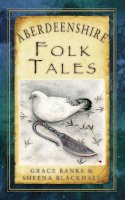 Banks, Grace; Blackhall, Sheena - Aberdeenshire Folk Tales - 9780752497587 - V9780752497587