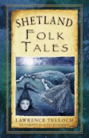 Lawrence Tulloch - Shetland Folk Tales (Folk Tales: United Kingdom) - 9780752497693 - V9780752497693