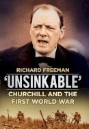 Richard Freeman - 'Unsinkable': Churchill and the First World War - 9780752498898 - V9780752498898