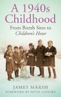James Marsh - A 1940s Childhood: From Bomb Sites to Children's Hour - 9780752499505 - V9780752499505