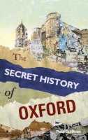 Paul Sullivan - The Secret History of Oxford - 9780752499567 - V9780752499567