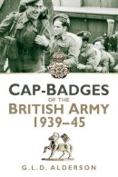 G L D Alderson - Cap Badges of the British Army 1939-1945 - 9780752499697 - V9780752499697