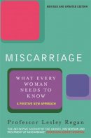 Professor Lesley Regan - Miscarriage: What Every Woman Needs to Know - 9780752837574 - KNW0010677