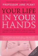 Jane Plant Cbe - Your Life in Your Hands: Understand, Prevent and Overcome Breast Cancer and Ovarian Cancer - 9780753512043 - V9780753512043