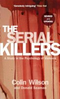 Colin Wilson, Donald Seaman - The Serial Killers: A Study in the Psychology of Violence - 9780753513217 - V9780753513217