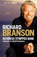 Sir Richard Branson - Business Stripped Bare UK edition: Adventures of a Global Entrepreneur - 9780753515037 - 9780753515037