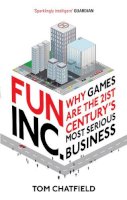 Tom Chatfield - Fun Inc.: Why Games Are the 21st Century's Most Serious Business - 9780753519455 - KSG0022229