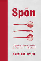 Spoon, Barn The - Spon: A Guide to Spoon Carving and the New Wood Culture - 9780753545973 - 9780753545973