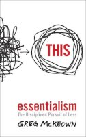 Mckeown, Greg - Essentialism: The Disciplined Pursuit of Less - 9780753555163 - 9780753555163
