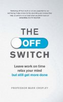 Professor Mark Cropley - The Off Switch: Leave on Time, Relax Your Mind but Still Get More Done - 9780753556696 - V9780753556696