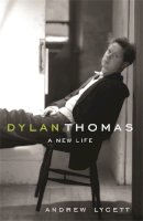 Andrew Lycett - Dylan Thomas: A New Life - 9780753817872 - V9780753817872