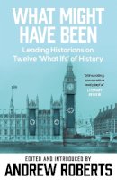 Andrew (Ed) Roberts - What Might Have Been?: Leading Historians on Twelve ´What Ifs´ of History - 9780753818732 - V9780753818732