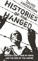 Anderson, David F. - Histories of the Hanged : Britains Dirty War in Kenya and the End of Empire - 9780753819029 - V9780753819029