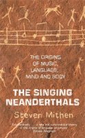 Steven Mithen - The Singing Neanderthals: The Origins of Music, Language, Mind and Body - 9780753820513 - V9780753820513