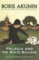 Boris Akunin - Pelagia and the White Bulldog: The First Sister Pelagia Mystery - 9780753821572 - V9780753821572