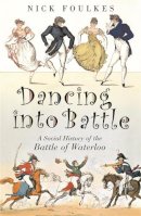 Nicholas Foulkes - Dancing into Battle: A Social History of the Battle of Waterloo - 9780753822173 - V9780753822173