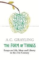 A. C. Grayling - The Form of Things: Essays on Life, Ideas and Liberty - 9780753822234 - V9780753822234