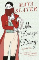 Maya Slater - Mr Darcy´s Diary: The romantic hero of PRIDE AND PREJUDICE tells his own story - 9780753822661 - V9780753822661