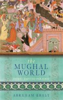 Abraham Eraly - The Mughal World: India´s Tainted Paradise - 9780753823620 - V9780753823620