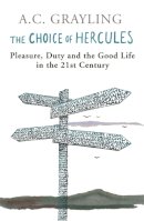 A. C. Grayling - The Choice of Hercules: Pleasure, Duty and the Good Life in the 21st Century - 9780753824436 - V9780753824436